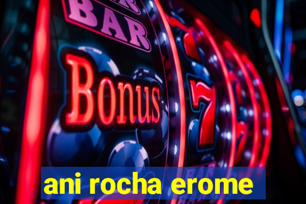 ani rocha erome